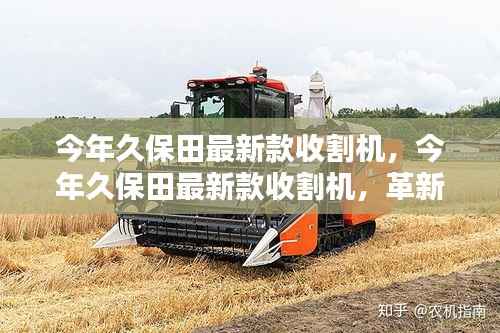 今年久保田最新款收割机,革新农业科技的先锋还是本土智慧之选?