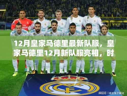 皇家马德里12月新队服亮相,时尚与传统的完美融合