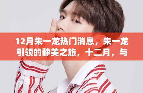 朱一龙引领的静美之旅,十二月与自然美景的不解之缘