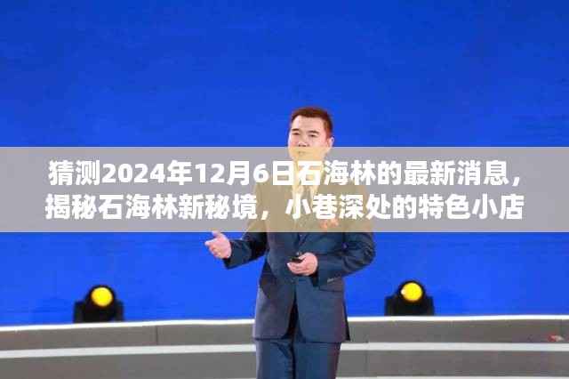 猜测2024年12月6日石海林的最新消息,揭秘石海林新秘境,小巷深处的特色小店,2024年12月6日独家前瞻