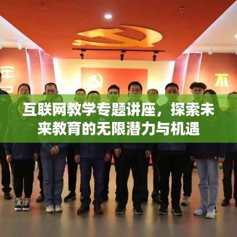互联网教学专题讲座，探索未来教育的无限潜力与机遇