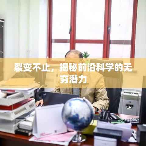 裂变不止,揭秘前沿科学的无穷潜力