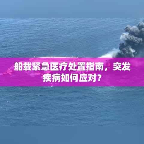 船载紧急医疗处置指南，突发疾病如何应对？
