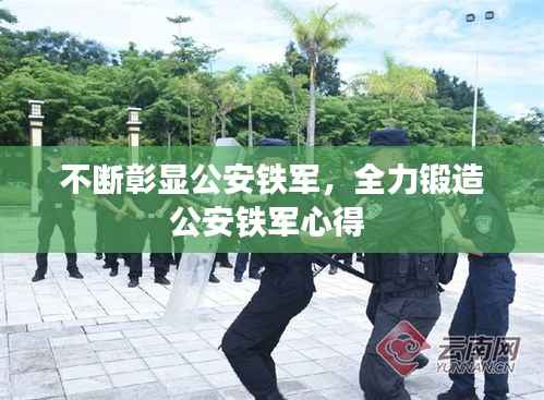 不断彰显公安铁军，全力锻造公安铁军心得 