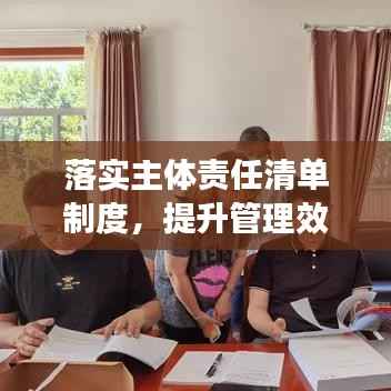 落实主体责任清单制度,提升管理效能的关键抓手
