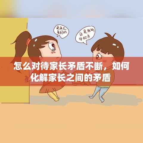 怎么对待家长矛盾不断,如何化解家长之间的矛盾