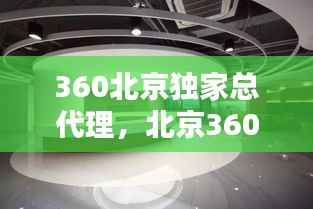 360北京独家总代理,北京360公司总部