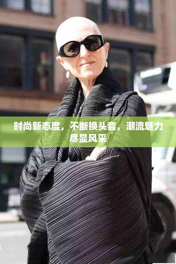 时尚新态度,不断换头套,潮流魅力尽显风采