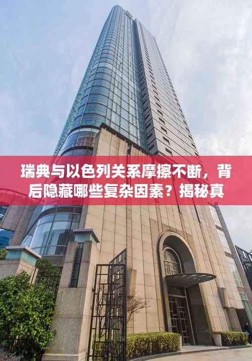 瑞典与以色列关系摩擦不断,背后隐藏哪些复杂因素?揭秘真相!