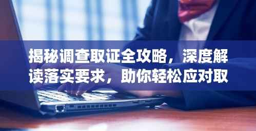 揭秘调查取证全攻略,深度解读落实要求,助你轻松应对取证挑战!