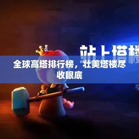 全球高塔排行榜,壮美塔楼尽收眼底