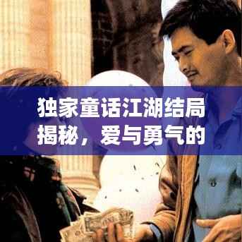 独家童话江湖结局揭秘,爱与勇气的终极篇章