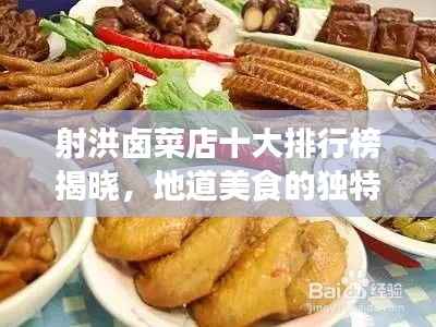 射洪卤菜店十大排行榜揭晓，地道美食的独特魅力品鉴指南