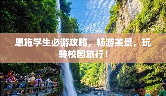 恩施学生必游攻略,畅游美景,玩转校园旅行!