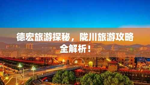 德宏旅游探秘,陇川旅游攻略全解析!