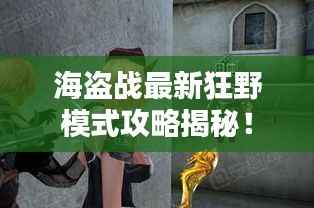 海盗战最新狂野模式攻略揭秘!