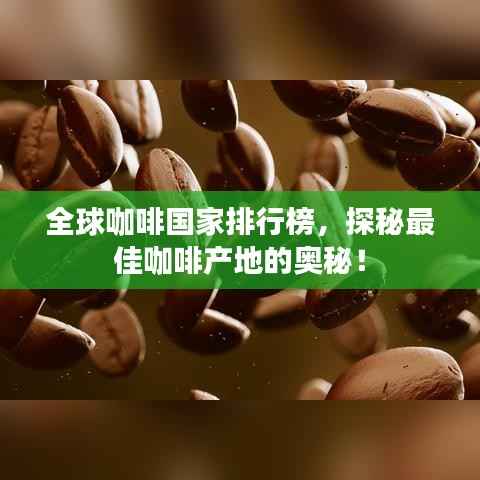 全球咖啡国家排行榜,探秘最佳咖啡产地的奥秘!