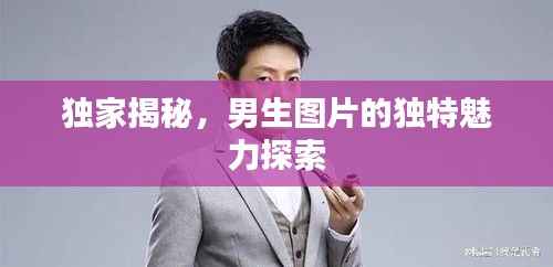 独家揭秘,男生图片的独特魅力探索