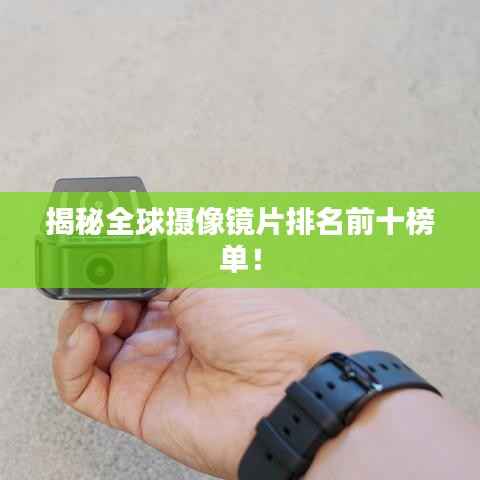 揭秘全球摄像镜片排名前十榜单!
