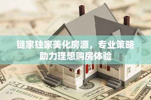 链家独家美化房源,专业策略助力理想购房体验