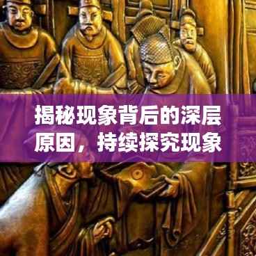 揭秘现象背后的深层原因,持续探究现象起源与发展