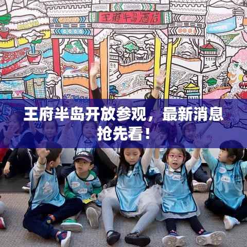 王府半岛开放参观,最新消息抢先看!