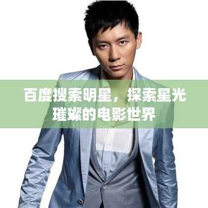 百度搜索明星,探索星光璀璨的电影世界