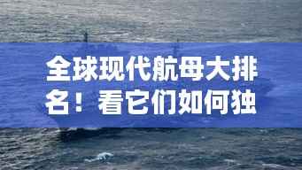 全球现代航母大排名!看它们如何独占鳌头
