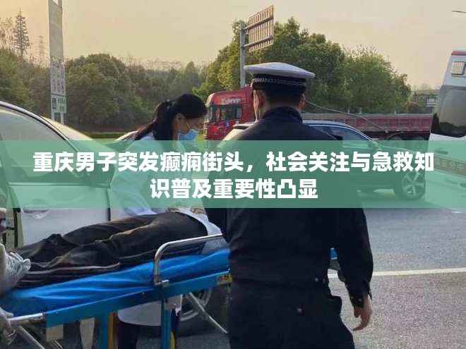 重庆男子突发癫痫街头,社会关注与急救知识普及重要性凸显