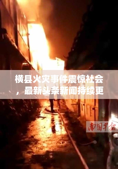 横县火灾事件震惊社会,最新头条新闻持续更新关注
