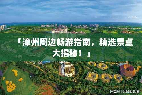 「漳州周边畅游指南,精选景点大揭秘!」