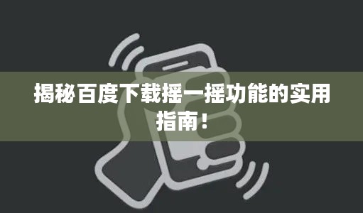 揭秘百度下载摇一摇功能的实用指南!
